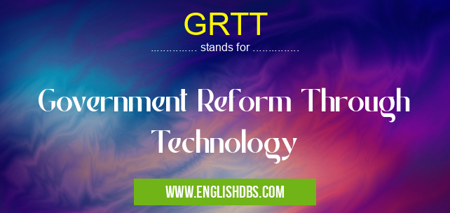 GRTT means Government Reform Through Technology GRTT