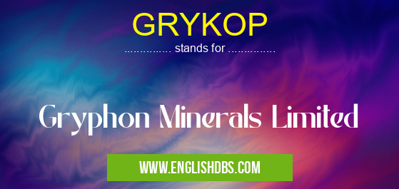 GRYKOP means Gryphon Minerals Limited GRYKOP