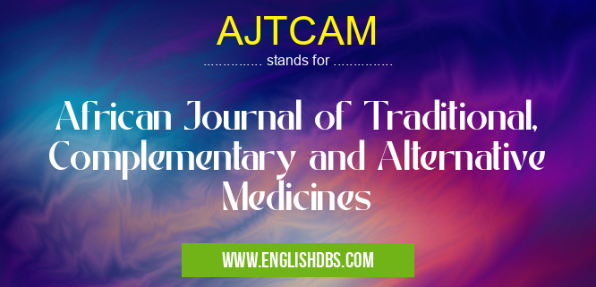 AJTCAM means African Journal of Traditional, Complementary and Alternative Medicines AJTCAM