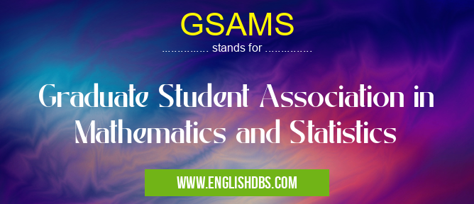 GSAMS means Graduate Student Association in Mathematics and Statistics GSAMS
