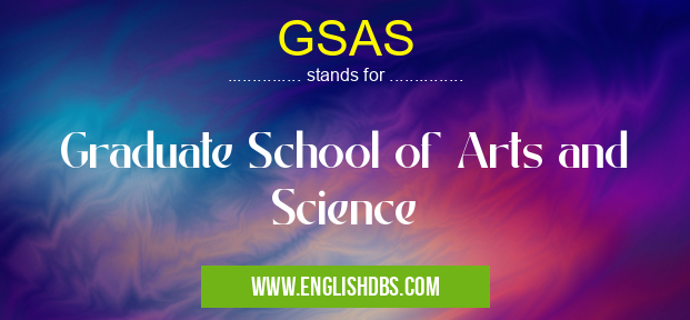 GSAS means Graduate School of Arts and Science GSAS
