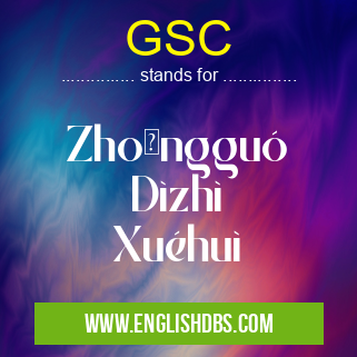GSC means Zhōngguó Dìzhì Xuéhuì GSC