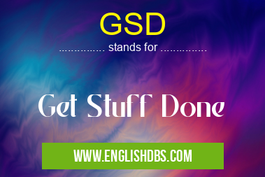 GSD means Get Stuff Done GSD