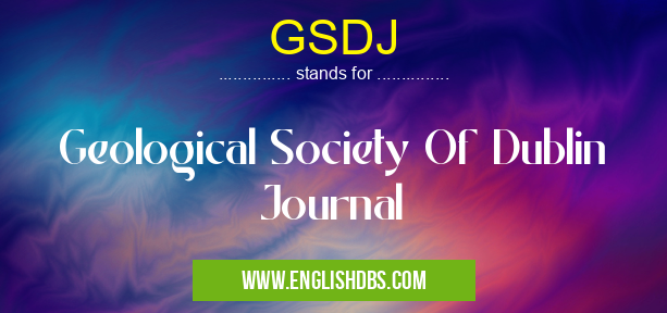 GSDJ means Geological Society Of Dublin Journal GSDJ