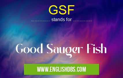 GSF means Good Sauger Fish GSF