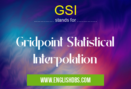 GSI means Gridpoint Statistical Interpolation GSI