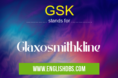 GSK means Glaxosmithkline GSK