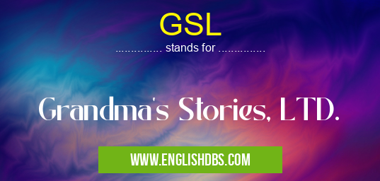 GSL means Grandma's Stories, LTD. GSL