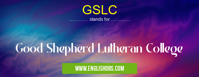 GSLC means Good Shepherd Lutheran College GSLC
