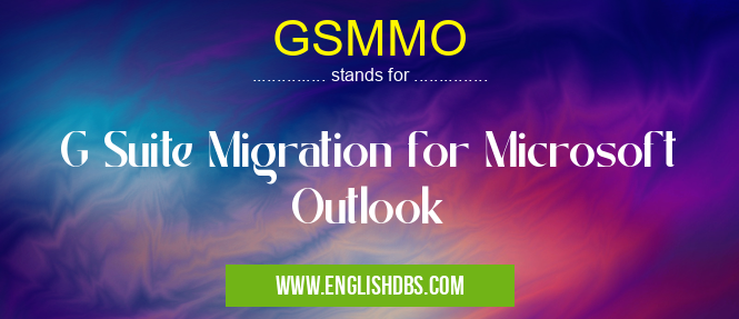 GSMMO means G Suite Migration for Microsoft Outlook GSMMO