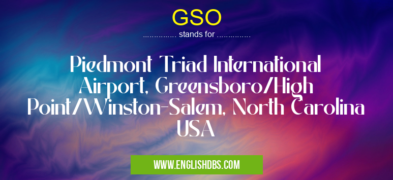 GSO means Piedmont Triad International Airport, Greensboro/High Point/Winston-Salem, North Carolina USA GSO