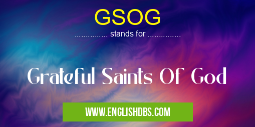 GSOG means Grateful Saints Of God GSOG