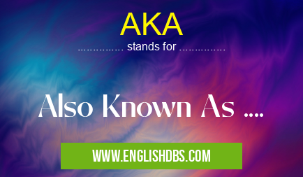 AKA means Also Known As .... AKA