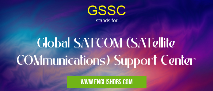 GSSC means Global SATCOM (SATellite COMmunications) Support Center GSSC
