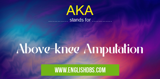 AKA means Above-knee Amputation AKA