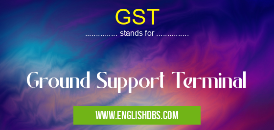 GST means Ground Support Terminal GST