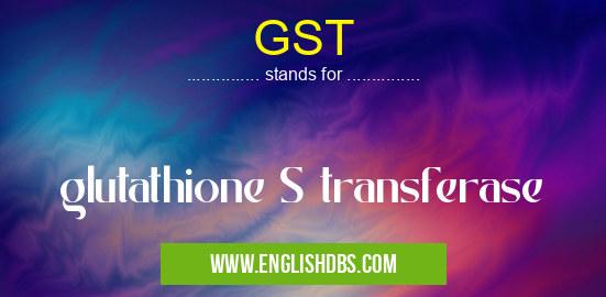 GST means glutathione S transferase GST