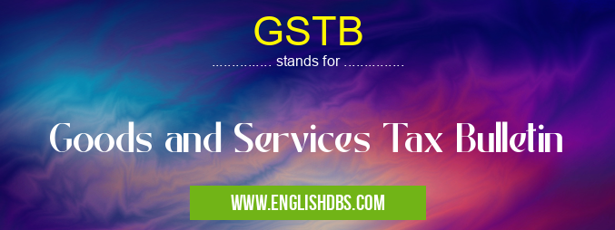 GSTB means Goods and Services Tax Bulletin GSTB
