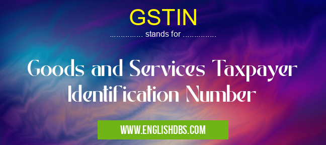 GSTIN means Goods and Services Taxpayer Identification Number GSTIN