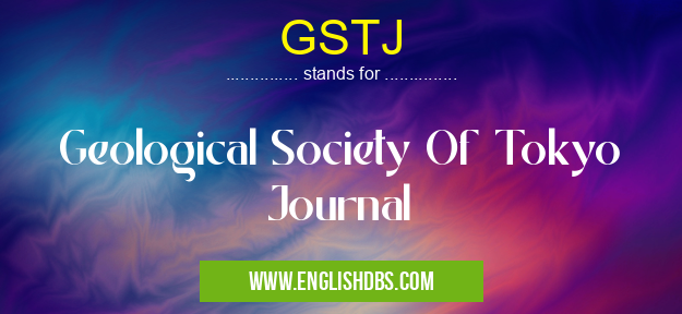 GSTJ means Geological Society Of Tokyo Journal GSTJ