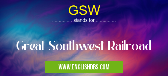 GSW means Great Southwest Railroad GSW