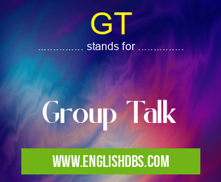 GT means Group Talk GT