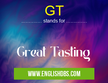 GT means Great Tasting GT