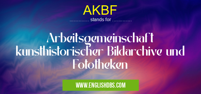 AKBF means Arbeitsgemeinschaft kunsthistorischer Bildarchive und Fototheken AKBF