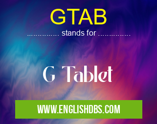 GTAB means G Tablet GTAB