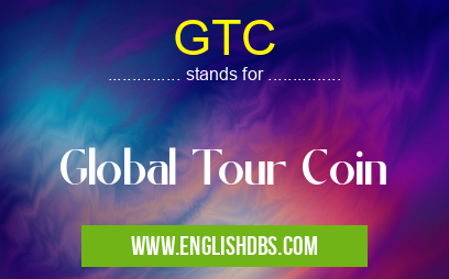 GTC means Global Tour Coin GTC