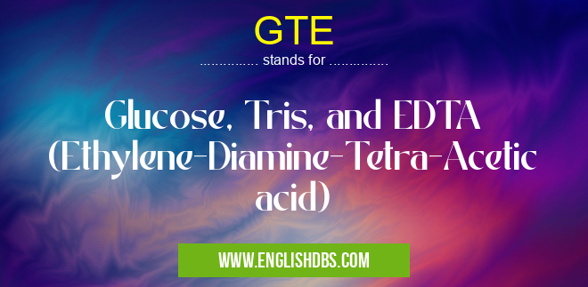 GTE means Glucose, Tris, and EDTA (Ethylene-Diamine-Tetra-Acetic acid) GTE