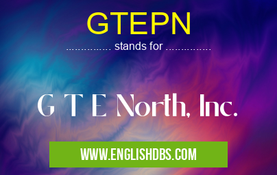 GTEPN means G T E North, Inc. GTEPN
