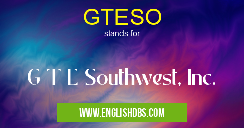 GTESO means G T E Southwest, Inc. GTESO