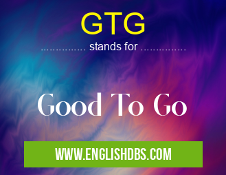 GTG means Good To Go GTG