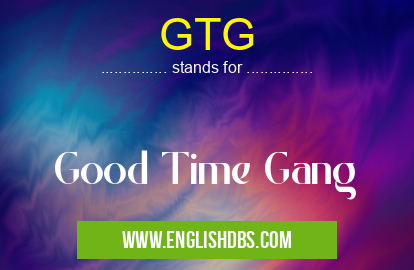 GTG means Good Time Gang GTG