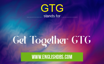 GTG means Get Together GTG GTG