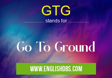 GTG means Go To Ground GTG
