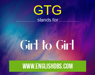 GTG means Girl to Girl GTG