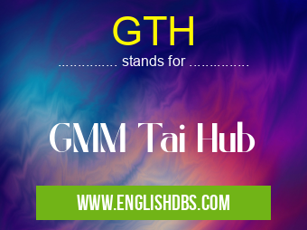 GTH means GMM Tai Hub GTH