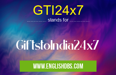GTI24x7 means GiftstoIndia24x7 GTI24x7