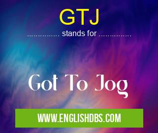 GTJ means Got To Jog GTJ