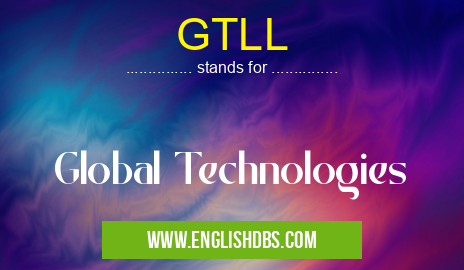 GTLL means Global Technologies GTLL