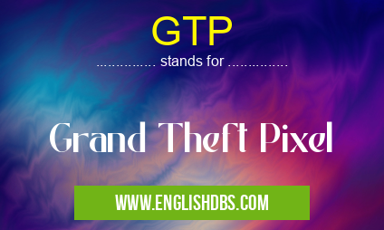 GTP means Grand Theft Pixel GTP