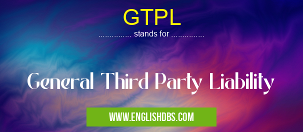 GTPL means General Third Party Liability GTPL