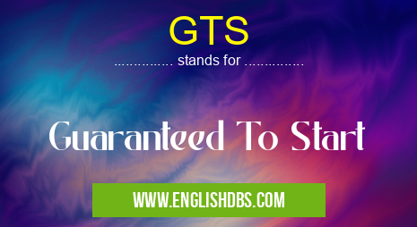 GTS means Guaranteed To Start GTS