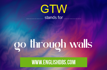 GTW means go through walls GTW