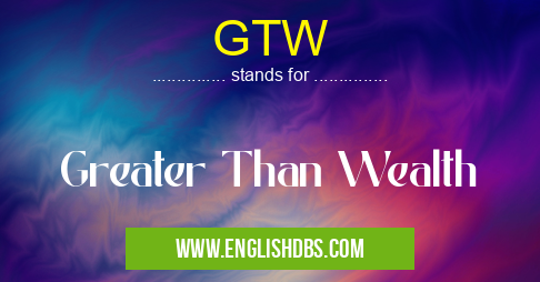 GTW means Greater Than Wealth GTW
