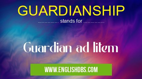 GUARDIANSHIP means Guardian ad litem GUARDIANSHIP