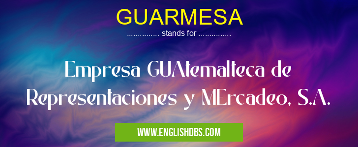 GUARMESA means Empresa GUAtemalteca de Representaciones y MErcadeo, S.A. GUARMESA