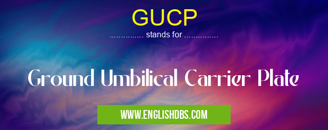 GUCP means Ground Umbilical Carrier Plate GUCP